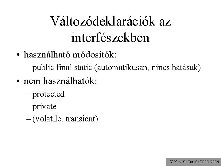 Változódeklarációk az interfészekben • használható módosítók: – public final static (automatikusan, nincs hatásuk) •