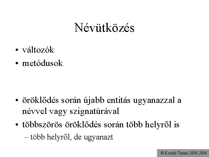 Névütközés • változók • metódusok • öröklődés során újabb entitás ugyanazzal a névvel vagy