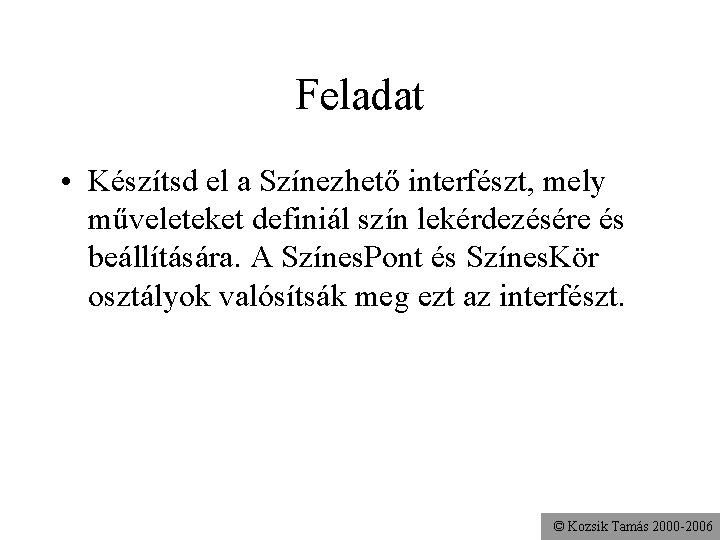 Feladat • Készítsd el a Színezhető interfészt, mely műveleteket definiál szín lekérdezésére és beállítására.