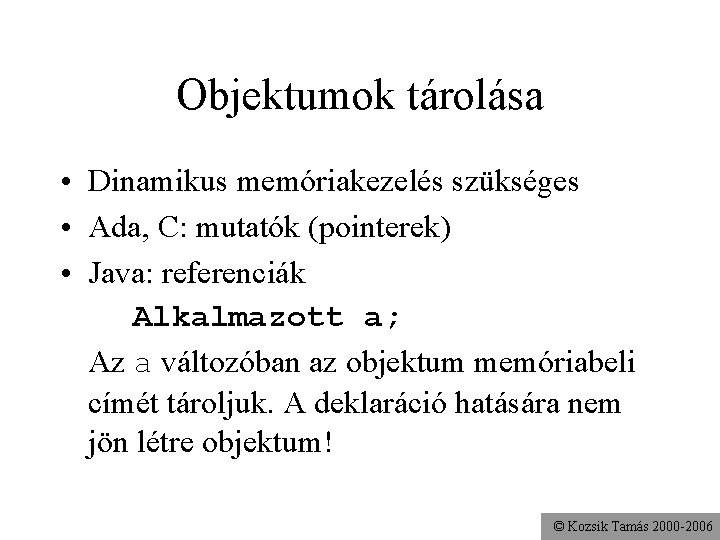 Objektumok tárolása • Dinamikus memóriakezelés szükséges • Ada, C: mutatók (pointerek) • Java: referenciák