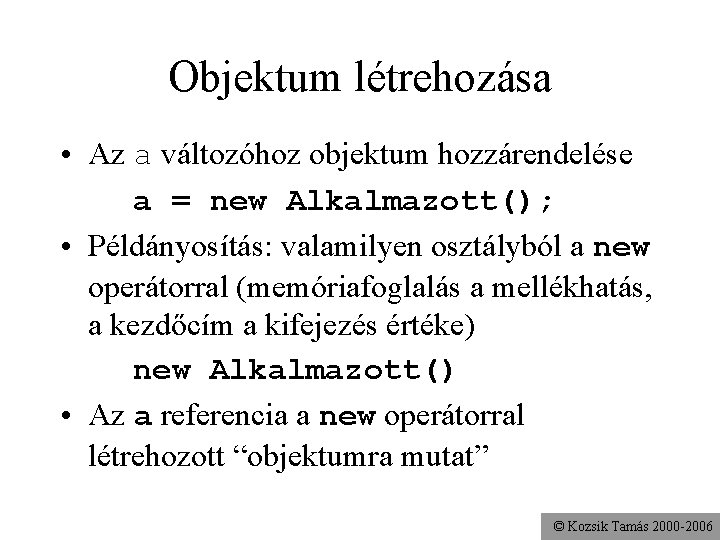 Objektum létrehozása • Az a változóhoz objektum hozzárendelése a = new Alkalmazott(); • Példányosítás: