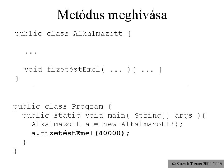 Metódus meghívása public class Alkalmazott {. . . void fizetést. Emel(. . . ){.