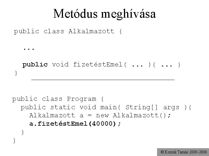 Metódus meghívása public class Alkalmazott {. . . public void fizetést. Emel(. . .