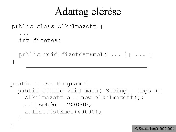 Adattag elérése public class Alkalmazott {. . . int fizetés; public void fizetést. Emel(.