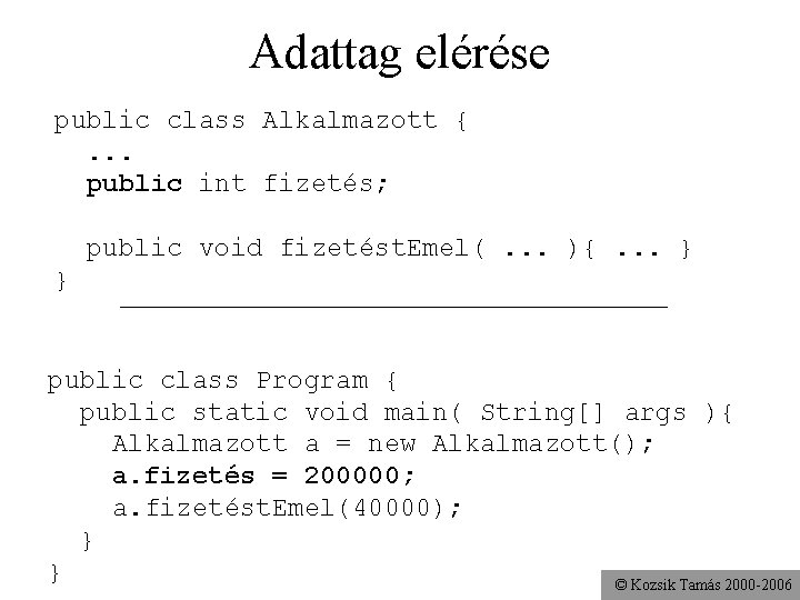 Adattag elérése public class Alkalmazott {. . . public int fizetés; public void fizetést.