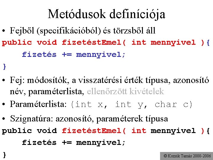 Metódusok definíciója • Fejből (specifikációból) és törzsből áll public void fizetést. Emel( int mennyivel