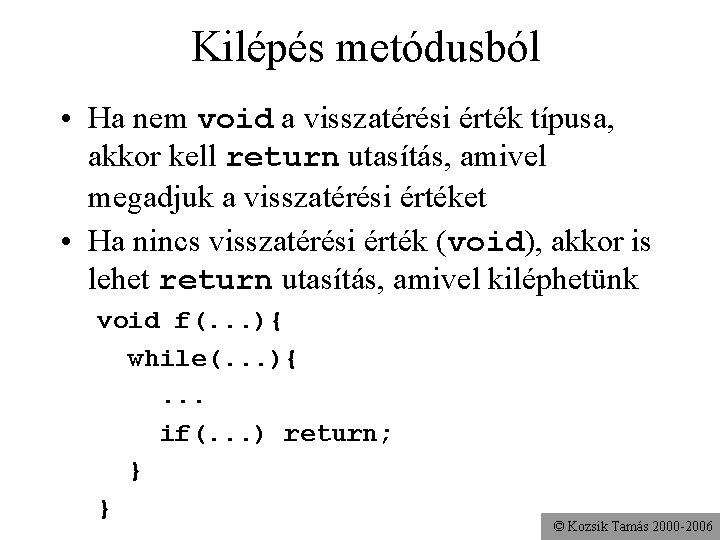 Kilépés metódusból • Ha nem void a visszatérési érték típusa, akkor kell return utasítás,