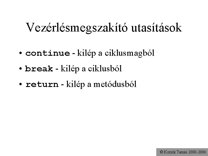 Vezérlésmegszakító utasítások • continue - kilép a ciklusmagból • break - kilép a ciklusból