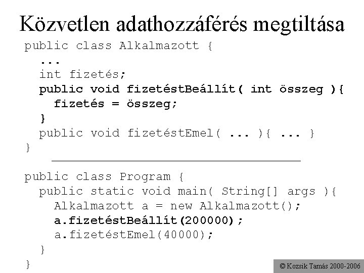 Közvetlen adathozzáférés megtiltása public class Alkalmazott {. . . int fizetés; public void fizetést.
