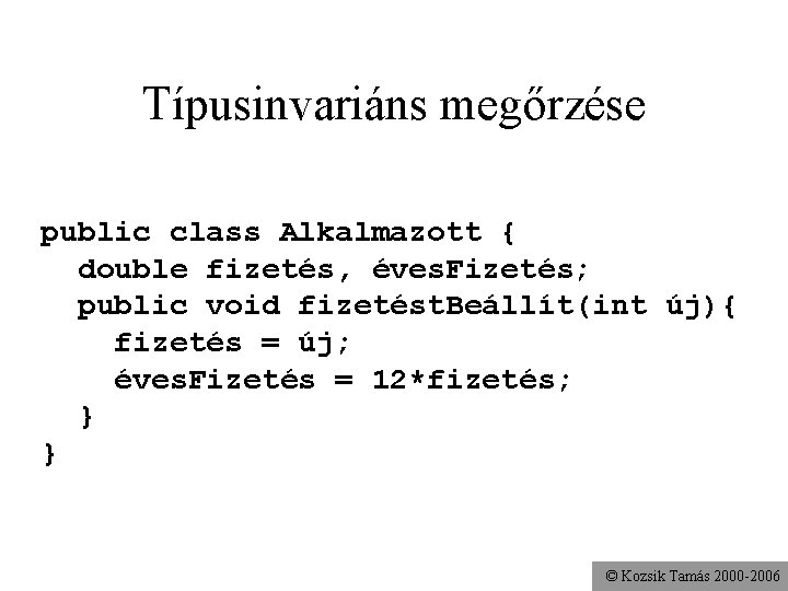 Típusinvariáns megőrzése public class Alkalmazott { double fizetés, éves. Fizetés; public void fizetést. Beállít(int