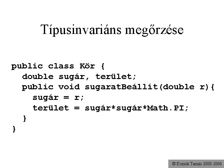 Típusinvariáns megőrzése public class Kör { double sugár, terület; public void sugarat. Beállít(double r){