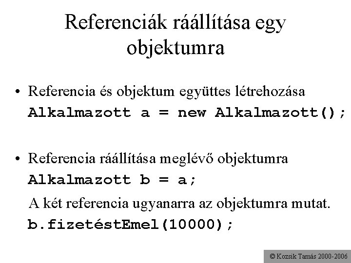 Referenciák ráállítása egy objektumra • Referencia és objektum együttes létrehozása Alkalmazott a = new