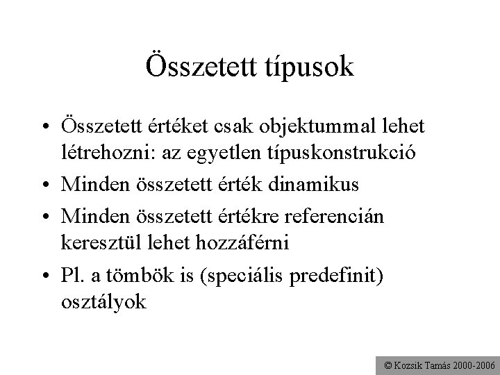 Összetett típusok • Összetett értéket csak objektummal lehet létrehozni: az egyetlen típuskonstrukció • Minden