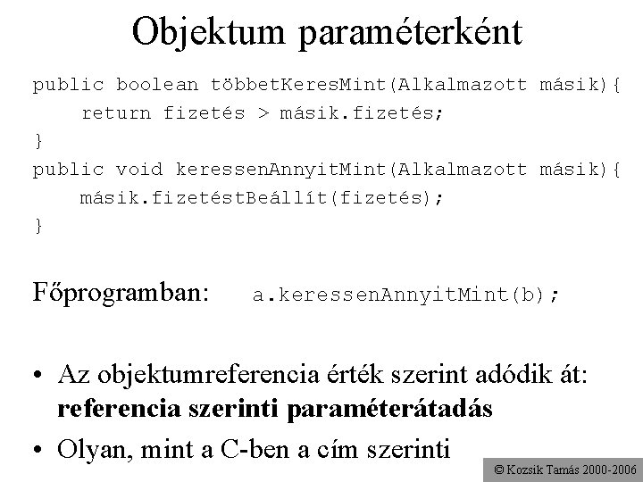 Objektum paraméterként public boolean többet. Keres. Mint(Alkalmazott másik){ return fizetés > másik. fizetés; }