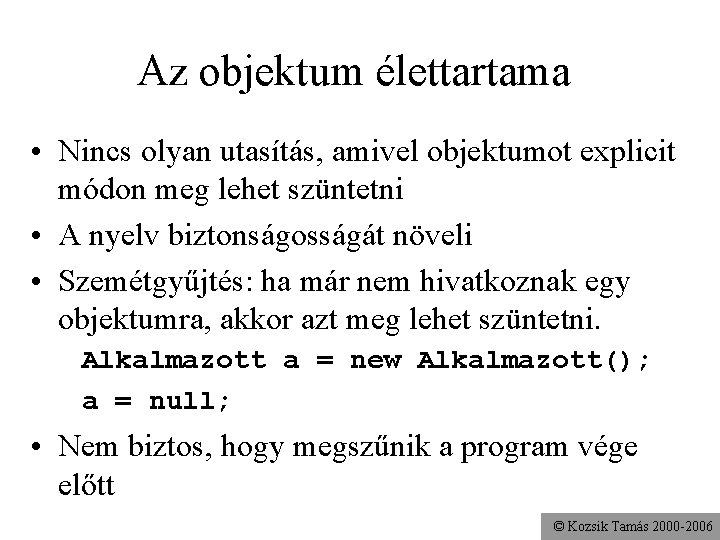 Az objektum élettartama • Nincs olyan utasítás, amivel objektumot explicit módon meg lehet szüntetni