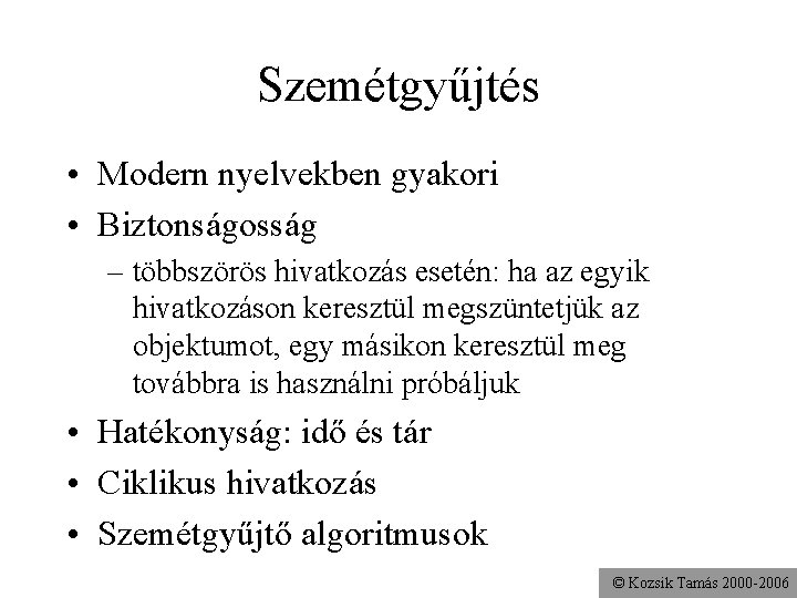 Szemétgyűjtés • Modern nyelvekben gyakori • Biztonságosság – többszörös hivatkozás esetén: ha az egyik