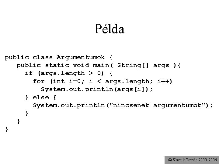 Példa public class Argumentumok { public static void main( String[] args ){ if (args.