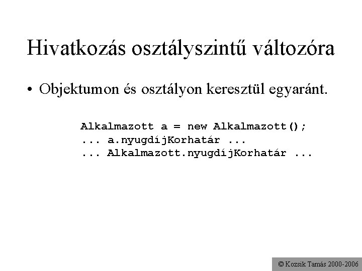 Hivatkozás osztályszintű változóra • Objektumon és osztályon keresztül egyaránt. Alkalmazott a = new Alkalmazott();