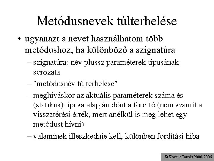 Metódusnevek túlterhelése • ugyanazt a nevet használhatom több metódushoz, ha különböző a szignatúra –