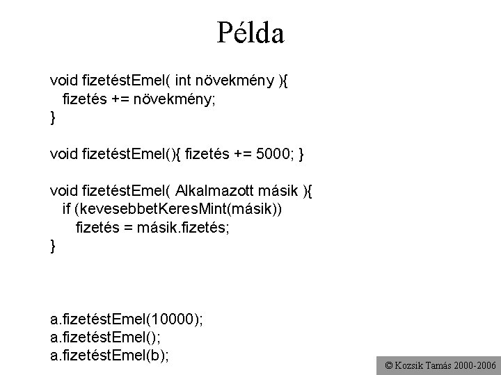 Példa void fizetést. Emel( int növekmény ){ fizetés += növekmény; } void fizetést. Emel(){