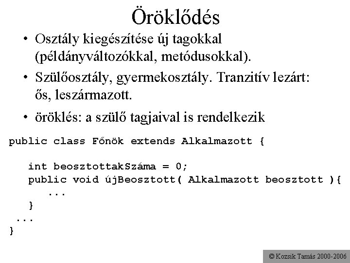 Öröklődés • Osztály kiegészítése új tagokkal (példányváltozókkal, metódusokkal). • Szülőosztály, gyermekosztály. Tranzitív lezárt: ős,