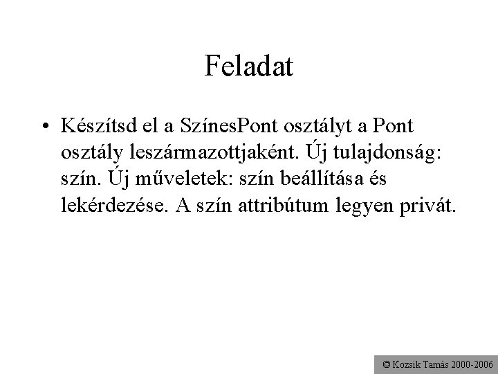 Feladat • Készítsd el a Színes. Pont osztályt a Pont osztály leszármazottjaként. Új tulajdonság: