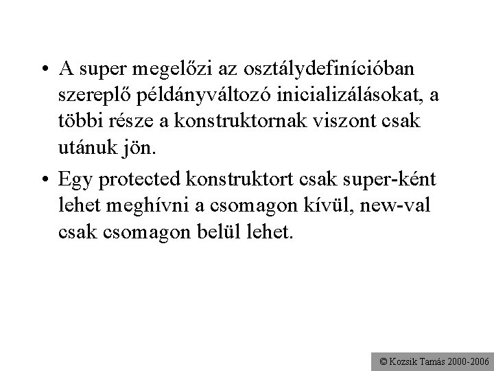  • A super megelőzi az osztálydefinícióban szereplő példányváltozó inicializálásokat, a többi része a