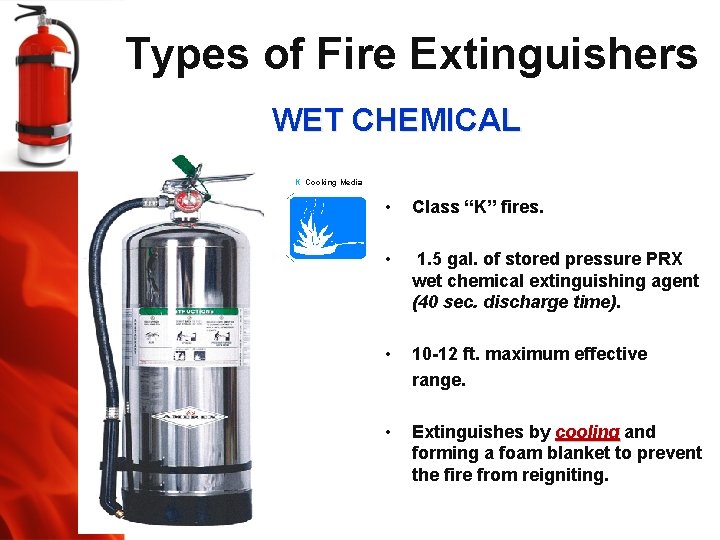 Types of Fire Extinguishers WET CHEMICAL K Cooking Media • Class “K” fires. •