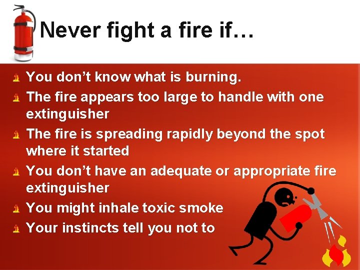 Never fight a fire if… You don’t know what is burning. The fire appears