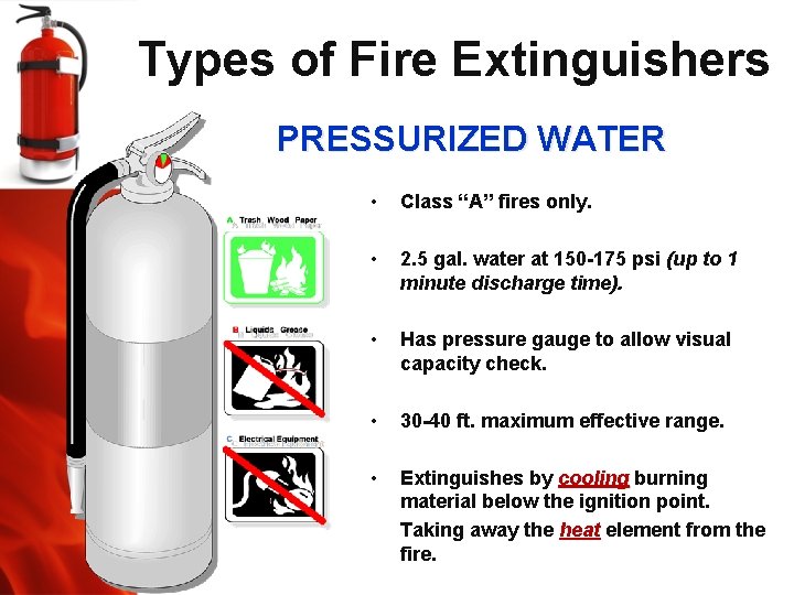 Types of Fire Extinguishers PRESSURIZED WATER • Class “A” fires only. • 2. 5