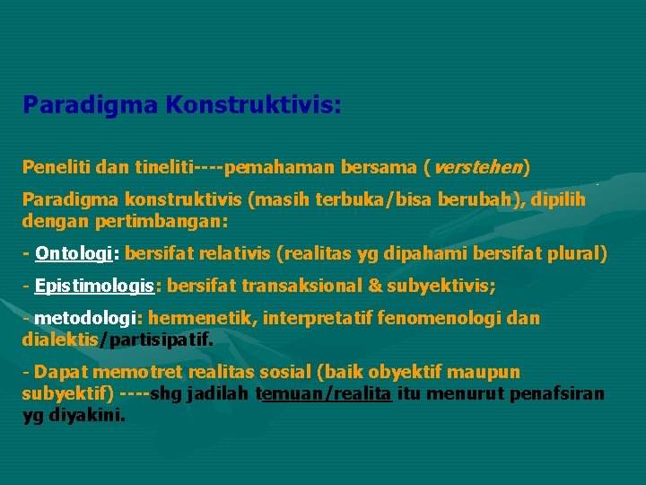 Paradigma Konstruktivis: Peneliti dan tineliti----pemahaman bersama (verstehen) Paradigma konstruktivis (masih terbuka/bisa berubah), dipilih dengan