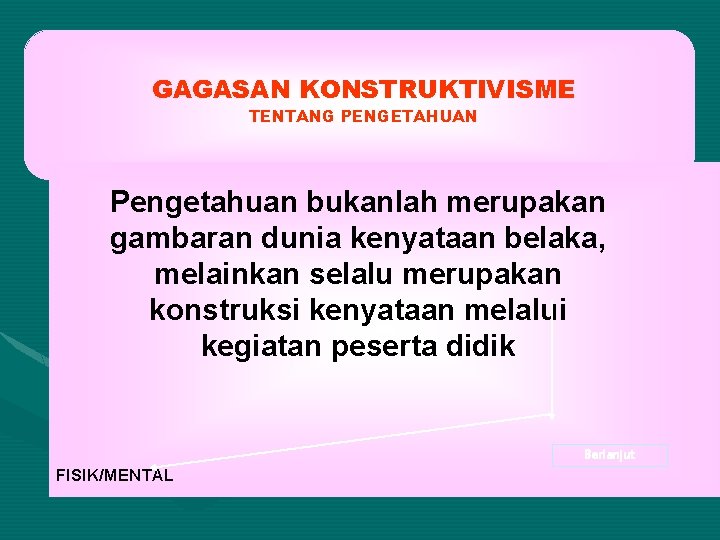 GAGASAN KONSTRUKTIVISME TENTANG PENGETAHUAN Pengetahuan bukanlah merupakan gambaran dunia kenyataan belaka, melainkan selalu merupakan