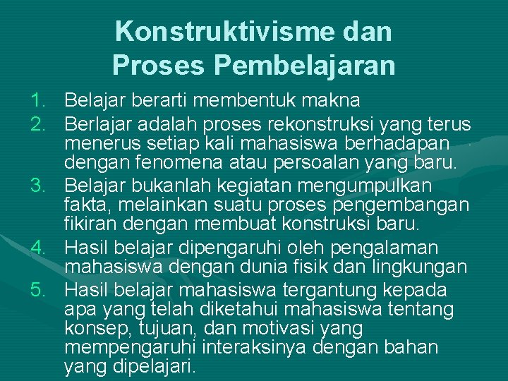 Konstruktivisme dan Proses Pembelajaran 1. Belajar berarti membentuk makna 2. Berlajar adalah proses rekonstruksi