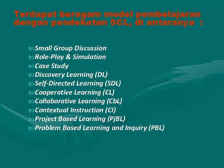 Terdapat beragam model pembelajaran dengan pendekatan SCL, di antaranya : Small Group Discussion Role-Play