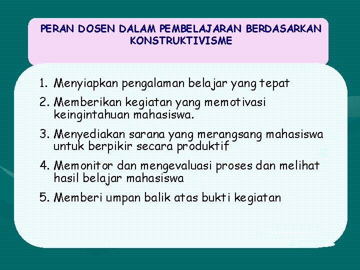 PERAN DOSEN DALAM PEMBELAJARAN BERDASARKAN KONSTRUKTIVISME 1. Menyiapkan pengalaman belajar yang tepat 2. Memberikan