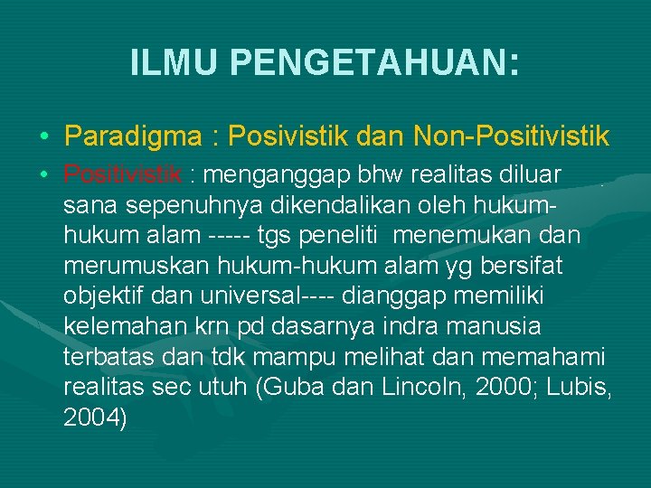 ILMU PENGETAHUAN: • Paradigma : Posivistik dan Non-Positivistik • Positivistik : menganggap bhw realitas