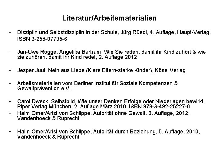 Literatur/Arbeitsmaterialien • Disziplin und Selbstdisziplin in der Schule, Jürg Rüedi, 4. Auflage, Haupt-Verlag, ISBN