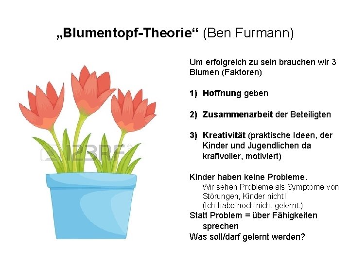 „Blumentopf-Theorie“ (Ben Furmann) Um erfolgreich zu sein brauchen wir 3 Blumen (Faktoren) 1) Hoffnung