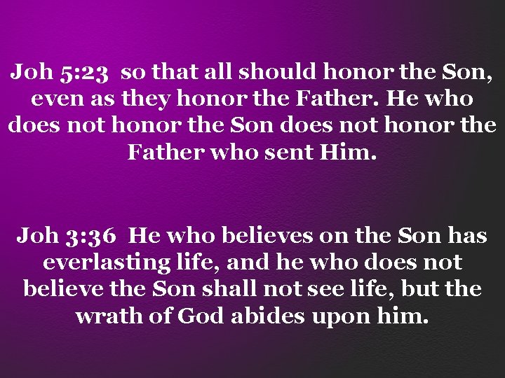 Joh 5: 23 so that all should honor the Son, even as they honor