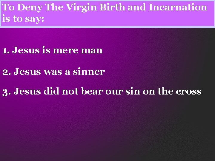 To Deny The Virgin Birth and Incarnation is to say: 1. Jesus is mere