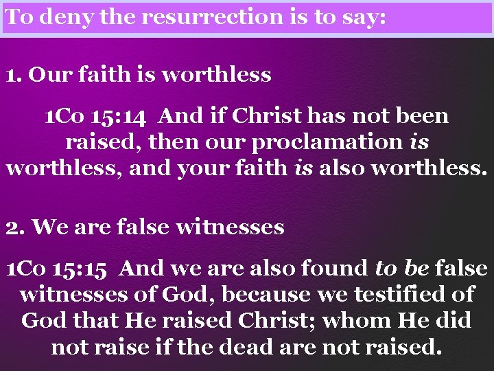 To deny the resurrection is to say: 1. Our faith is worthless 1 Co