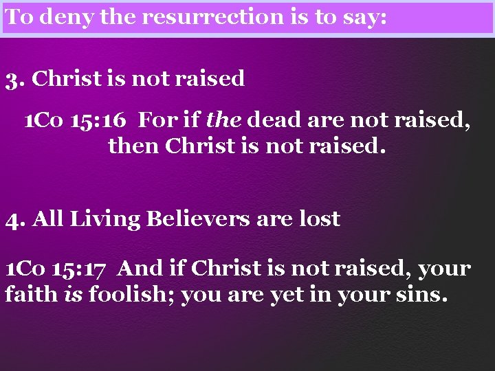 To deny the resurrection is to say: 3. Christ is not raised 1 Co