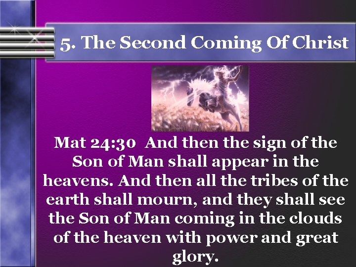 5. The Second Coming Of Christ Mat 24: 30 And then the sign of