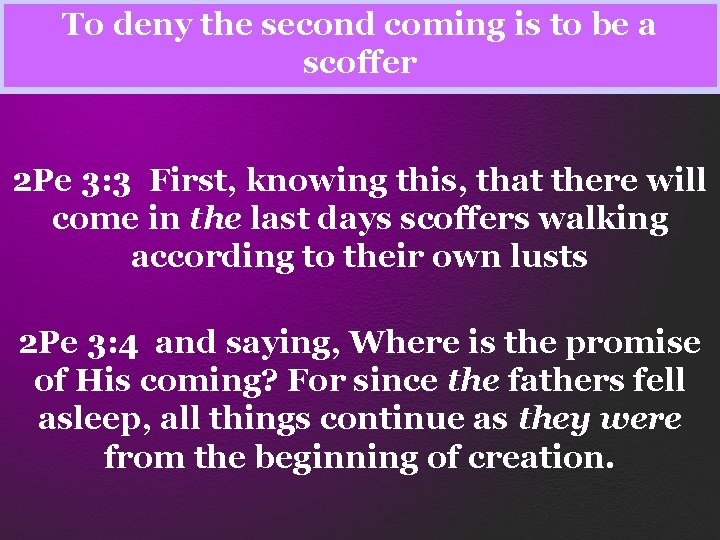 To deny the second coming is to be a scoffer 2 Pe 3: 3