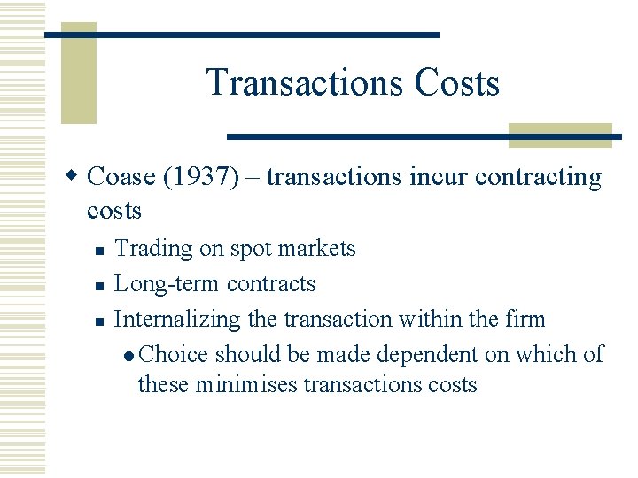 Transactions Costs w Coase (1937) – transactions incur contracting costs n n n Trading