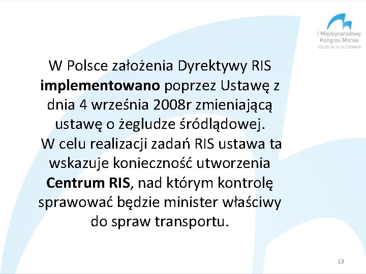 W Polsce założenia Dyrektywy RIS implementowano poprzez Ustawę z dnia 4 września 2008 r