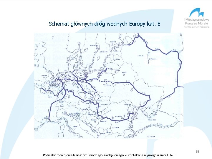 Schemat głównych dróg wodnych Europy kat. E Potrzeby rozwojowe transportu wodnego śródlądowego w kontekście