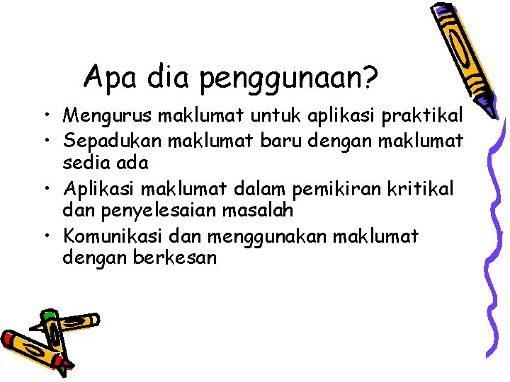 Apa dia penggunaan? • Mengurus maklumat untuk aplikasi praktikal • Sepadukan maklumat baru dengan