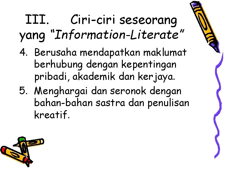 III. Ciri-ciri seseorang yang “Information-Literate” 4. Berusaha mendapatkan maklumat berhubung dengan kepentingan pribadi, akademik