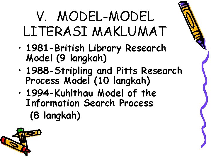 V. MODEL-MODEL LITERASI MAKLUMAT • 1981 -British Library Research Model (9 langkah) • 1988